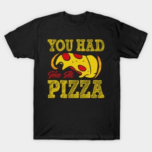 You Had me at Pizza T-Shirt